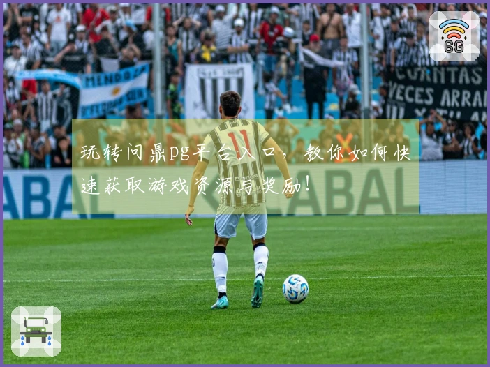 玩转问鼎pg平台入口，教你如何快速获取游戏资源与奖励！