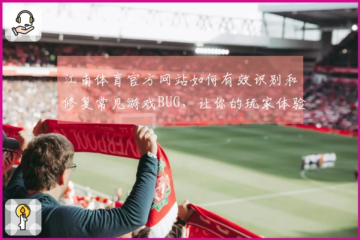 江南体育官方网站如何有效识别和修复常见游戏BUG，让你的玩家体验更顺畅